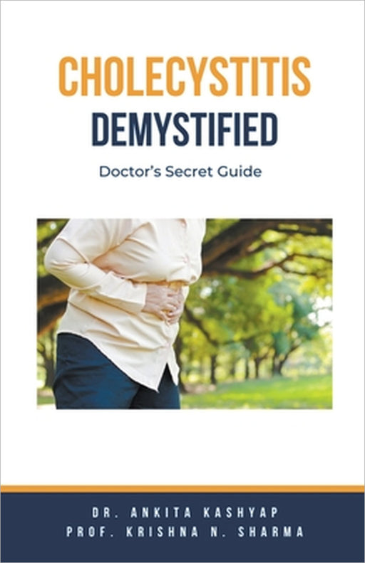Cholecystitis Demystified: Doctor's Secret Guide by Ankita Kashyap, Prof Krishna N. Sharma