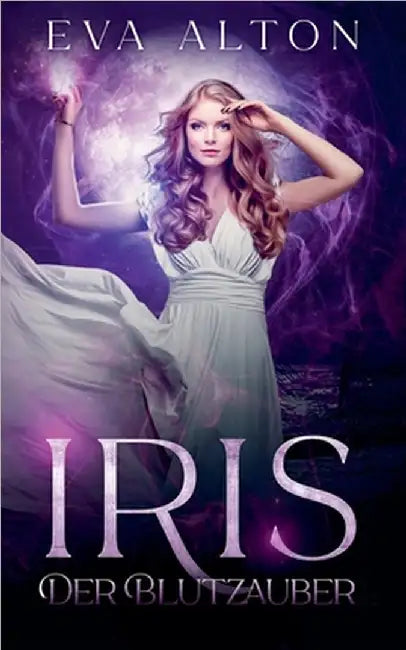Iris - Der Blutzauber: Ein Urban-Fantasy-Liebesroman über Hexen und Vampire by Eva Alton