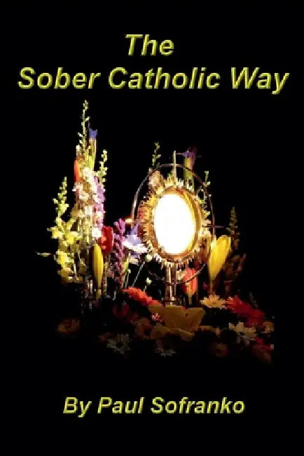 The Sober Catholic Way by Paul Sofranko
