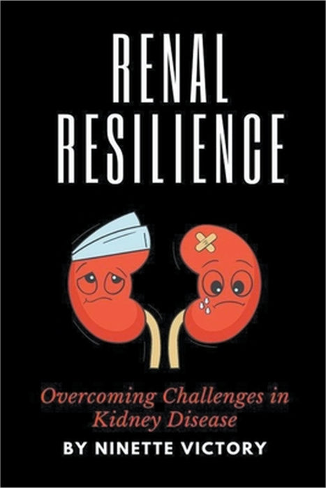 Renal Resilience: Overcoming Challenges in Kidney Disease by Ninette Victory