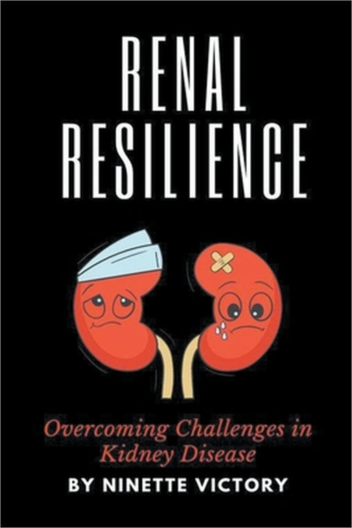 Renal Resilience: Overcoming Challenges in Kidney Disease by Ninette Victory