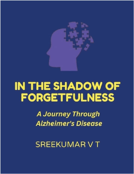 In the Shadow of Forgetfulness: A Journey Through Alzheimer's Disease by V. T. Sreekumar