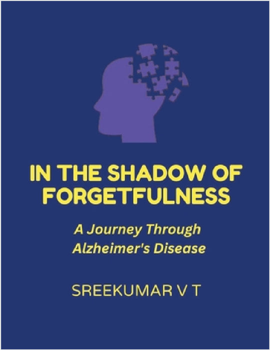 In the Shadow of Forgetfulness: A Journey Through Alzheimer's Disease by V. T. Sreekumar