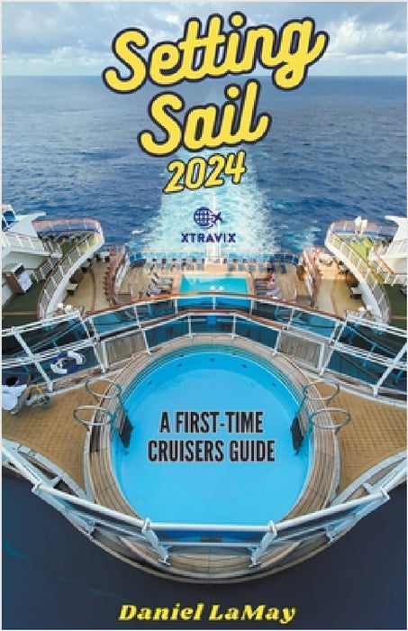 Setting Sail 2024: Your First-Time Cruisers Guide by Daniel Lamay