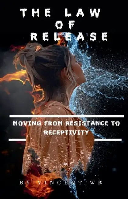 The Law Of Release: Moving From Resistance To Receptivity by Vincent Wb