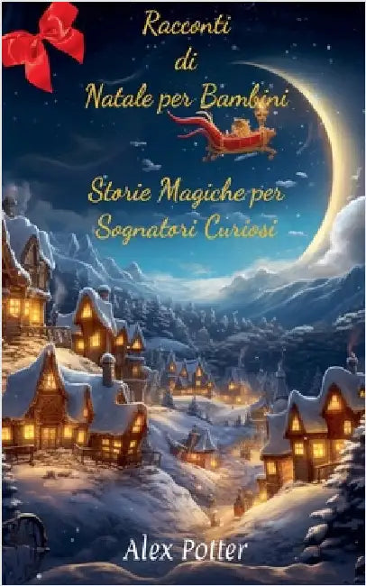 Racconti di Natale per Bambini: Storie Magiche per Sognatori Curiosi by Alex Potter