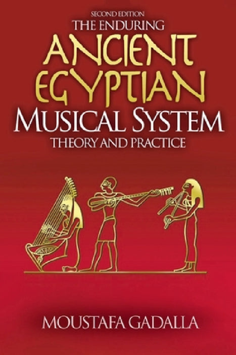 The Enduring Ancient Egyptian Musical System -- Theory and Practice by Moustafa Gadalla