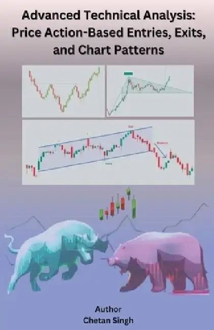Advanced Technical Analysis: Price Action-Based Entries, Exits, and Chart Patterns by Chetan Singh