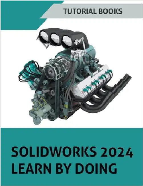 SOLIDWORKS 2024 Learn by doing: Learn Mechanical Design with Real-World Examples and CSWA/CSWP Tutorials by Tutorial Books