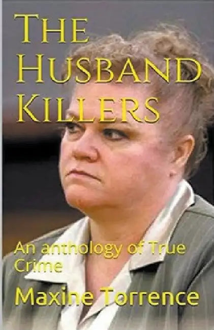 The Husband Killers An Anthology of True Crime by Maxine Torrence