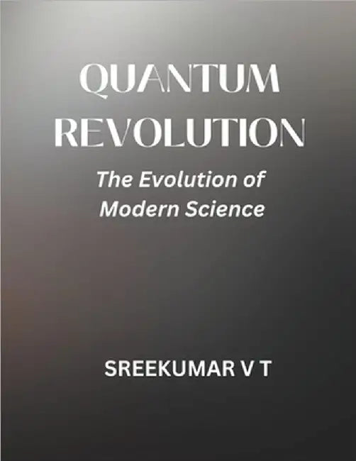 Quantum Revolution: The Evolution of Modern Science by V. T. Sreekumar