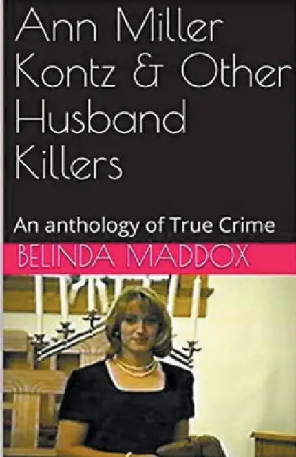 Ann Miller Kontz & Other Husband Killers by Belinda Maddox