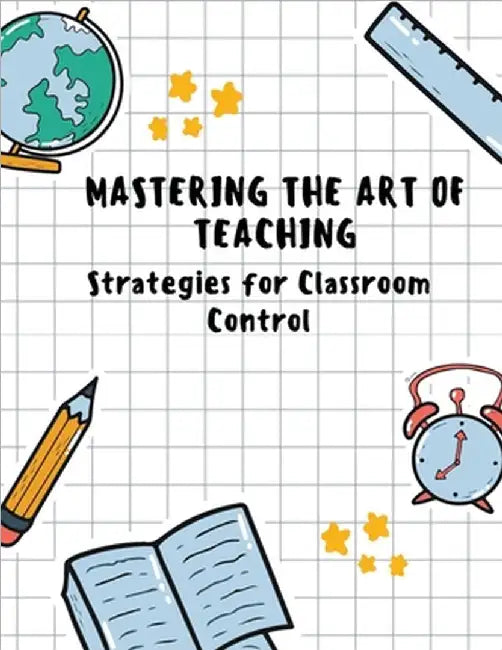 Mastering the Art of Teaching: Strategies for Classroom Control by Sreekumar, V. T.