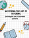 Mastering the Art of Teaching: Strategies for Classroom Control by Sreekumar, V. T.