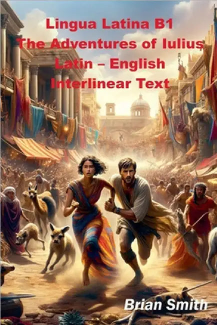 Lingua Latina B1 The Adventures of Iulius Latin - English Interlinear Text by Smith, Brian