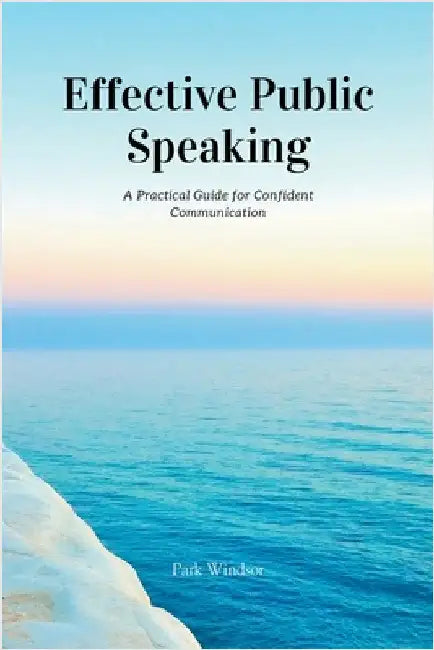 Effective Public Speaking: A Practical Guide for Confident Communication by Park Windsor