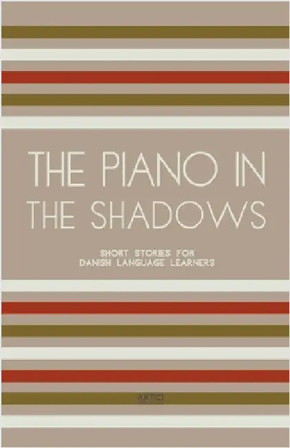 The Piano In The Shadows: Short Stories for Danish Language Learners by Artici Bilingual Books