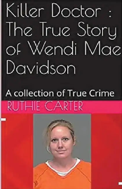 Killer Doctor: The True Story of Wendi Mae Davidson by Ruthie Carter