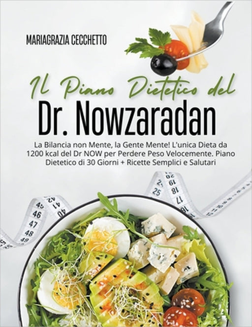 Il Piano Dietetico del Dr. Nowzaradan: La Bilancia non Mente, la Gente Mente! L'unica Dieta da 1200 kcal del Dr NOW per Perdere Peso Velocemente. Pian by Mariagrazia Cecchetto