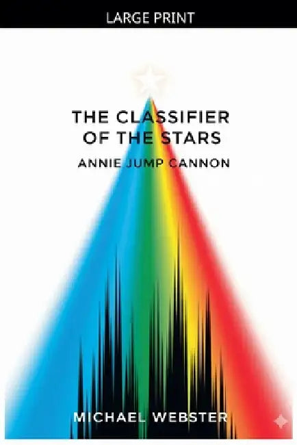 The Classifier of the Stars: Annie Jump Cannon by Michael Webster