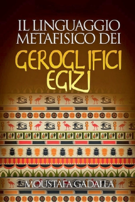Il Linguaggio Metafisico Dei Geroglifici Egizi by Moustafa Gadalla