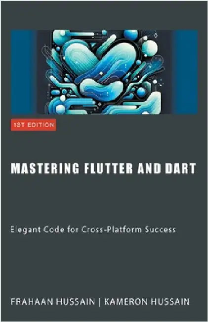 Mastering Flutter and Dart: Elegant Code for Cross-Platform Success by Kameron Hussain