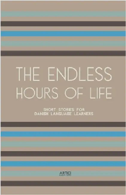 The Endless Hours of Life: Short Stories for Danish Language Learners by Artici Bilingual Books