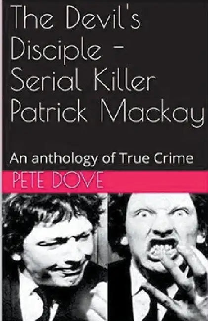 The Devil's Disciple - Serial Killer Patrick Mackay by Pete Dove