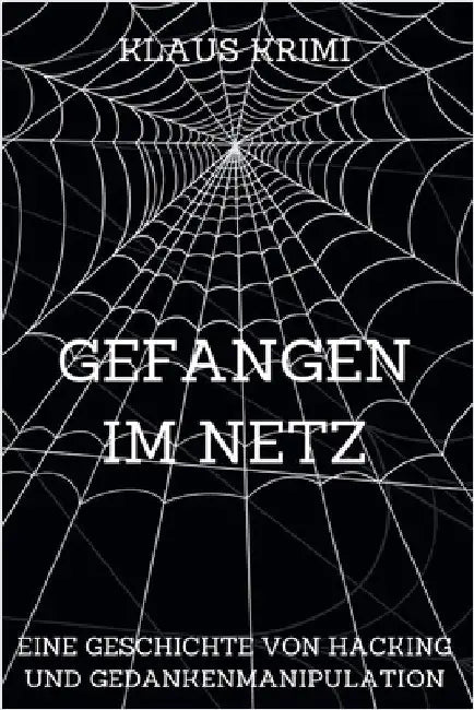 Gefangen im Netz: Eine Geschichte von Hacking und Gedankenmanipulation by Krimi, Klaus