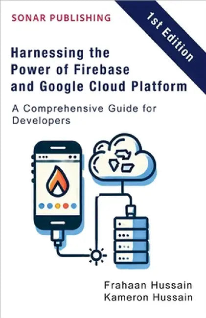 Harnessing the Power of Firebase and Google Cloud Platform: A Comprehensive Guide for Developers by Kameron Hussain