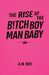 The Rise of the B!tch Boy Man Baby by A. M. Ber