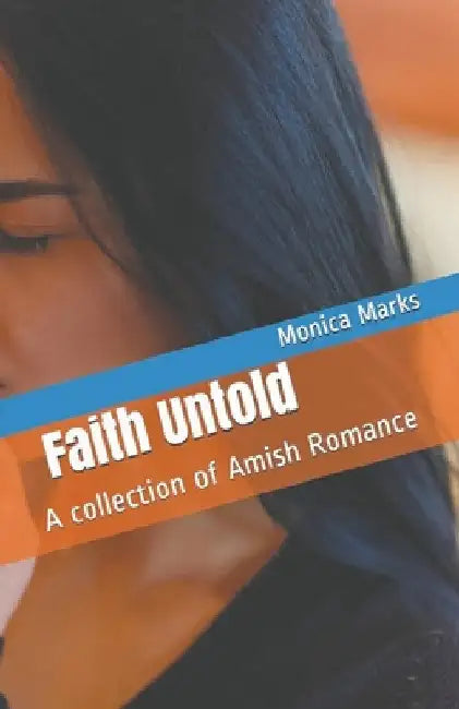 Faith Untold: An Anthology of Amish Romance by Monica Marks