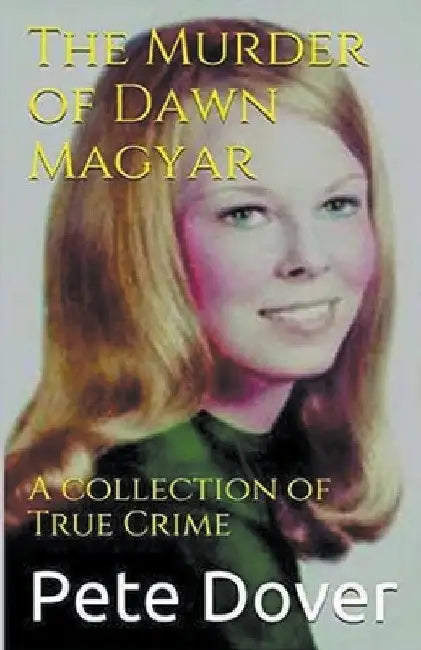 The Murder of Dawn Magyar by Pete Dover