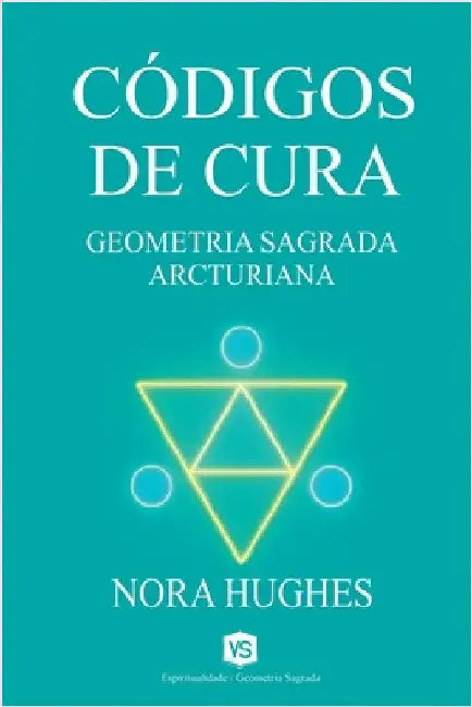 Códigos de Cura - Geometria Sagrada Arcturiana by Nora Hughes