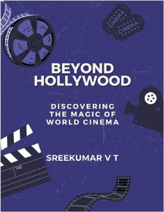 Beyond Hollywood: Discovering the Magic of World Cinema by V. T. Sreekumar
