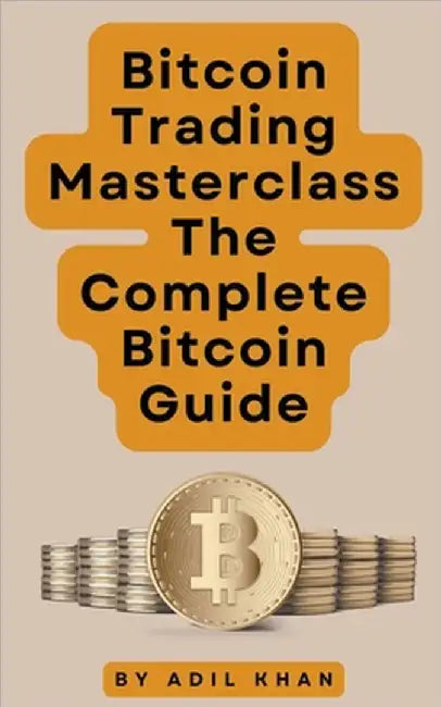 Bitcoin Trading Masterclass: The Complete Bitcoin Guide by Adil Khan