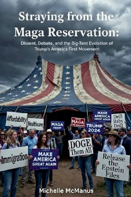 Straying from the MAGA Reservation Dissent, Debate, and the Big-Tent Evolution of Trump's America First Movement by Michelle McManus
