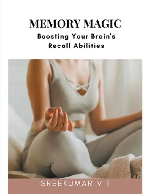 Memory Magic: Boosting Your Brain's Recall Abilities by Sreekumar, V. T.