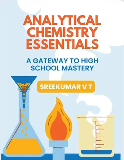 Analytical Chemistry Essentials: A Gateway to High School Mastery by V. T. Sreekumar