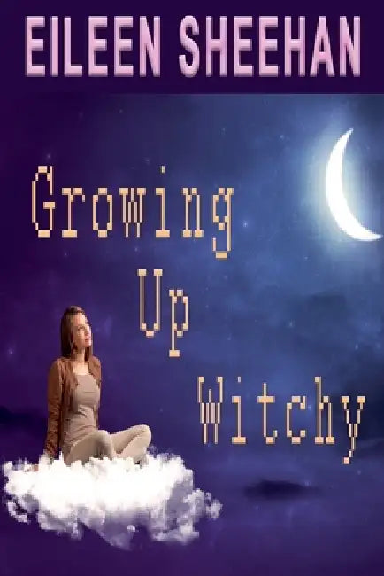 Growing Up Witchy by Eileen Sheehan