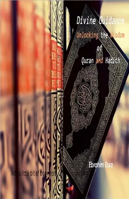 Divine Guidance: Unlocking the Wisdom of Quran and Hadith by Essa, Ebrahim