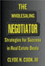 The Wholesaling Negotiator: Strategies for Success in Real Estate Deals by III Cook Clyde N.