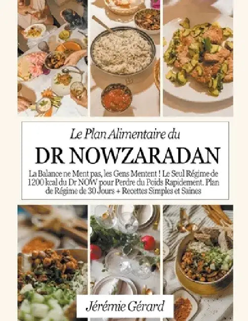 Le Plan Alimentaire du Dr Nowzaradan: La Balance ne Ment pas, les Gens Mentent ! Le Seul Régime de 1200 kcal du Dr NOW pour Perdre du Poids Rapidement by Jérémie Gérard