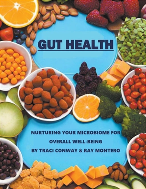 GUT HEALTH - Nurturing Your Microbiome for Overall Well-Being by Traci Conway, Ramon Montero