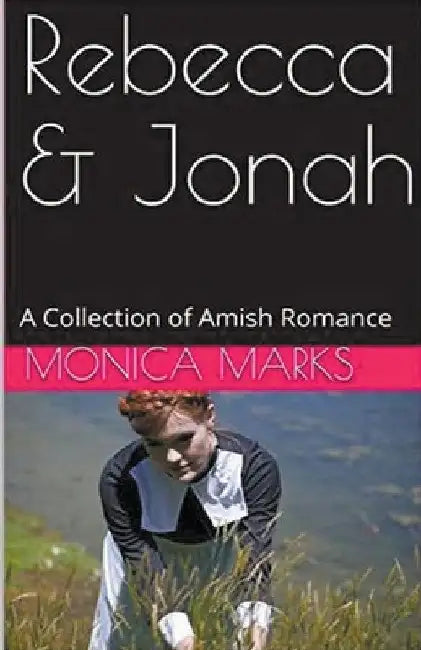 Rebecca & Jonah A Collection of Amish Romance by Monica Marks