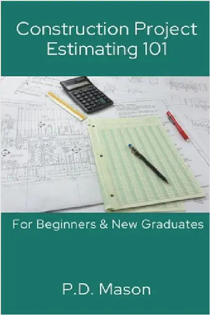Construction Project Estimating 101: For Beginners & New Graduates by Mason, P. D.