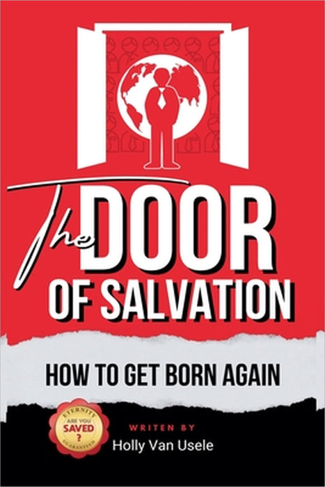 The Door of Salvation: How to Get Born Again by Holly Van Usele
