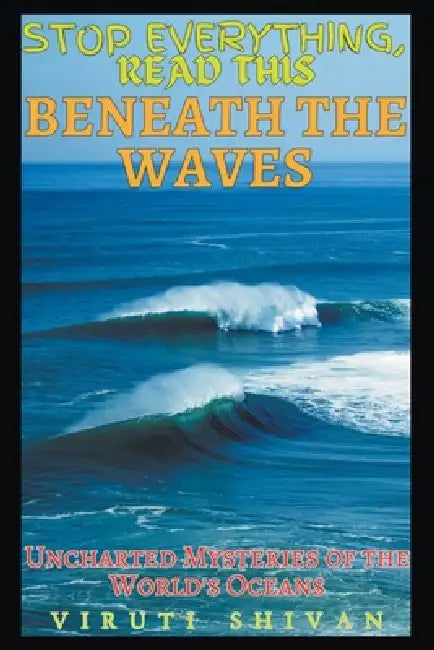 Beneath the Waves - Uncharted Mysteries of the World's Oceans by Viruti Shivan
