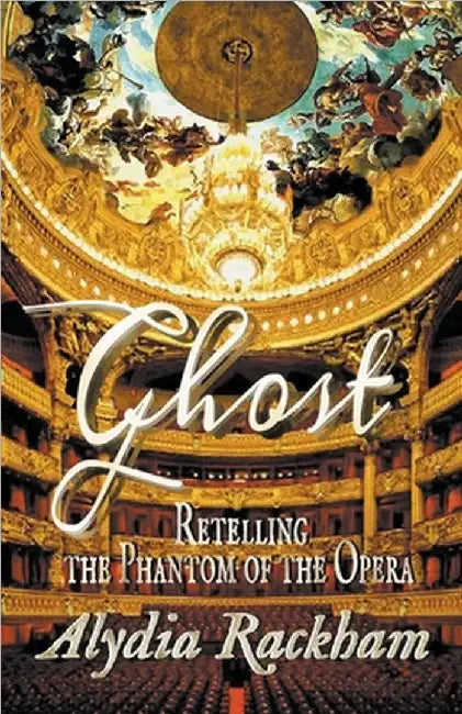 Ghost: Retelling the Phantom of the Opera by Alydia Rackham
