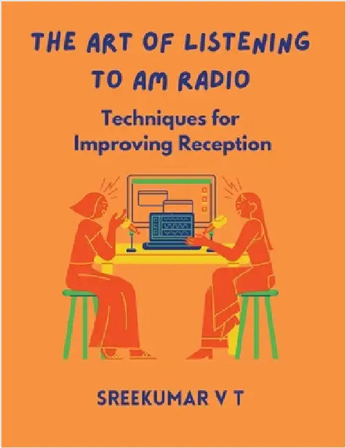 The Art of Listening to AM Radio: Techniques for Improving Reception by Sreekumar, V. T.
